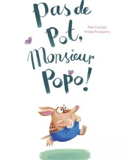 Pas de pot, Monsieur Popo ! – Ed. Sarbacane